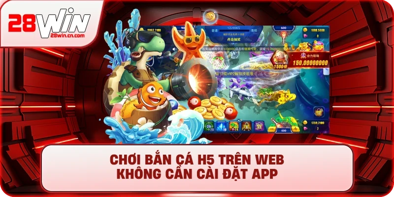 Chơi Bắn cá H5 trên web không cần cài đặt app